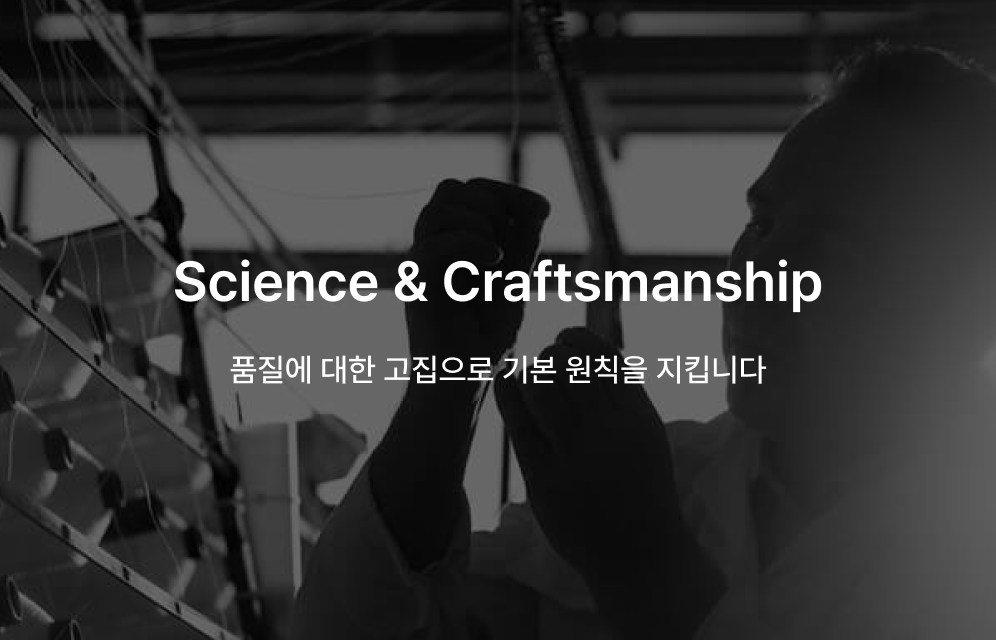 Science & Craftsmanship: 품질에 대한 고집으로 기본 원칙을 지킵니다